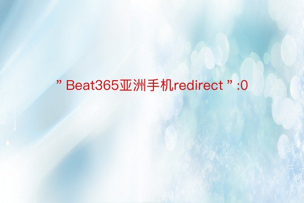 ＂Beat365亚洲手机redirect＂:0