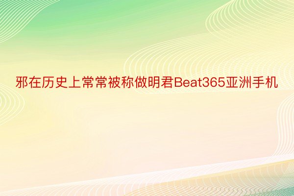 邪在历史上常常被称做明君Beat365亚洲手机