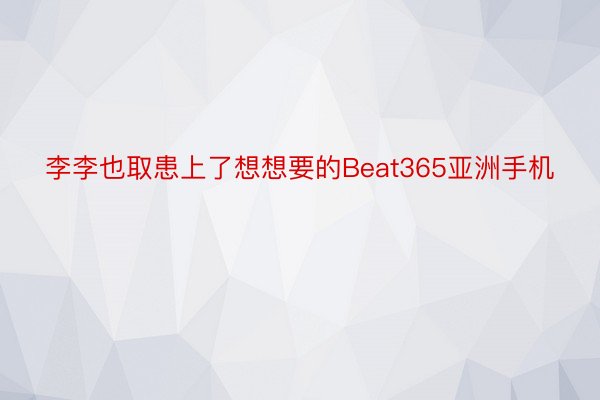 李李也取患上了想想要的Beat365亚洲手机