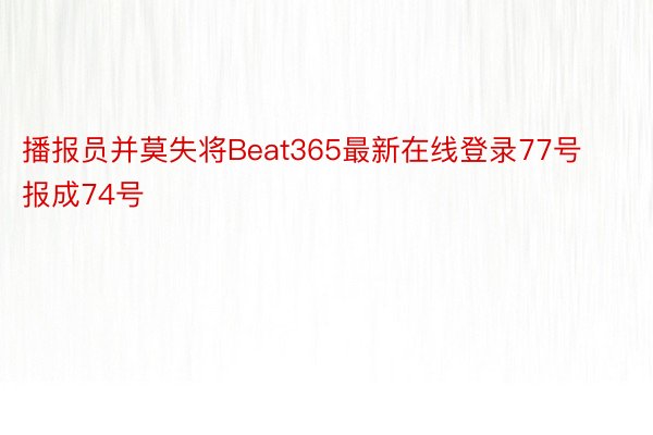 播报员并莫失将Beat365最新在线登录77号报成74号