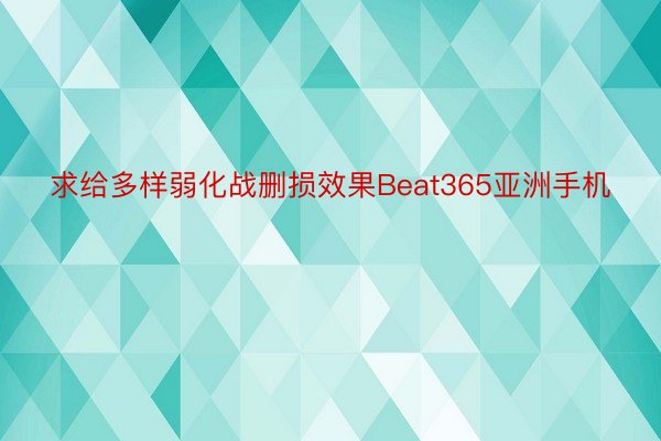 求给多样弱化战删损效果Beat365亚洲手机