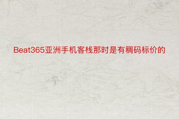 Beat365亚洲手机客栈那时是有稠码标价的