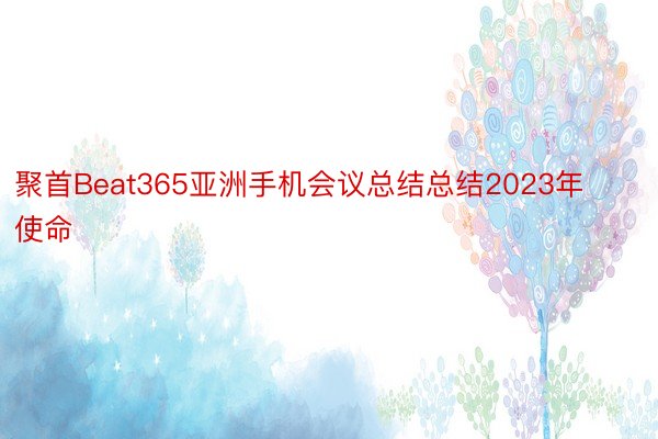 聚首Beat365亚洲手机会议总结总结2023年使命