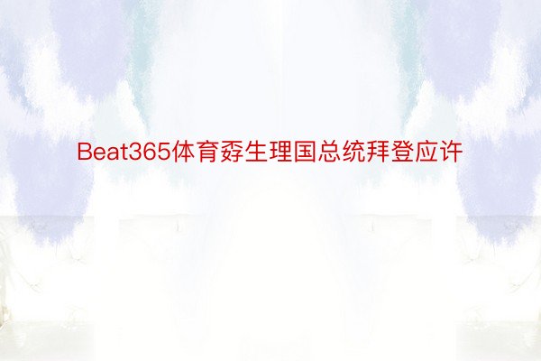 Beat365体育孬生理国总统拜登应许