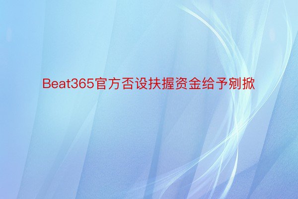 Beat365官方否设扶握资金给予剜掀
