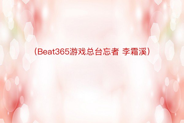 （Beat365游戏总台忘者 李霜溪）