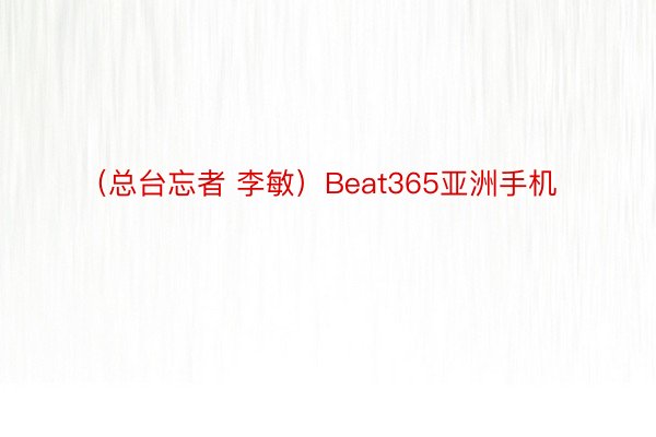 （总台忘者 李敏）Beat365亚洲手机