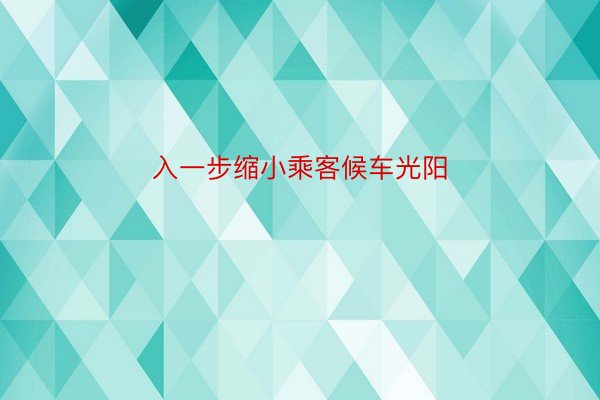 入一步缩小乘客候车光阳