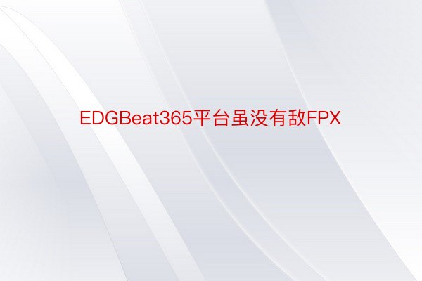 EDGBeat365平台虽没有敌FPX