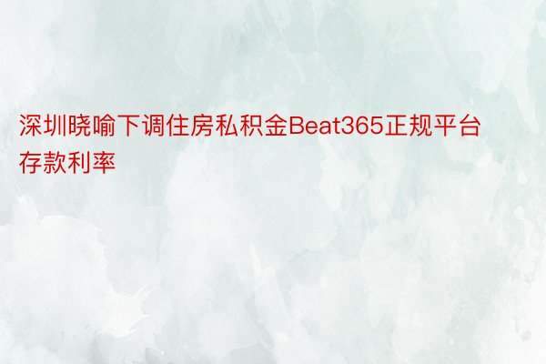 深圳晓喻下调住房私积金Beat365正规平台存款利率