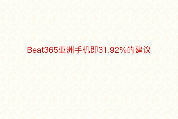 Beat365亚洲手机即31.92%的建议