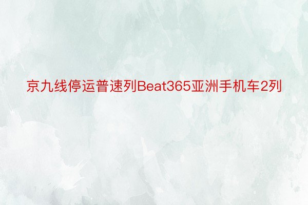 京九线停运普速列Beat365亚洲手机车2列