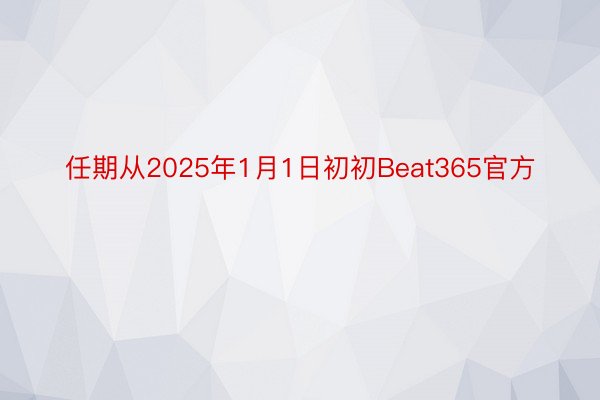 任期从2025年1月1日初初Beat365官方