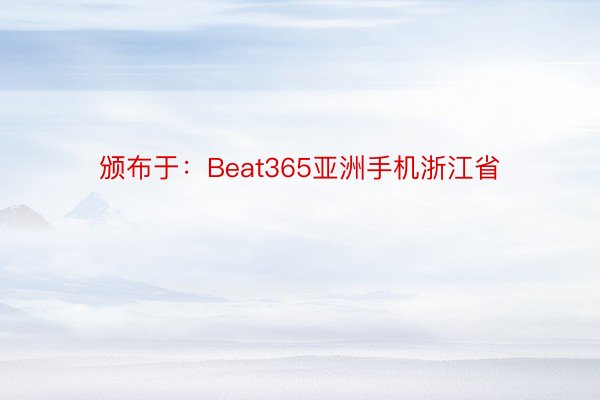 颁布于：Beat365亚洲手机浙江省