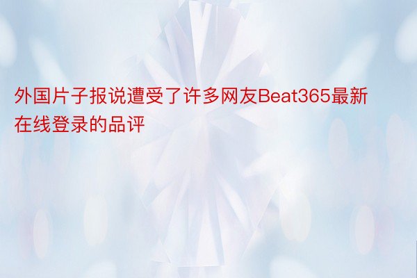 外国片子报说遭受了许多网友Beat365最新在线登录的品评