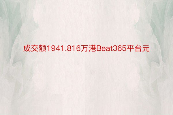 成交额1941.816万港Beat365平台元