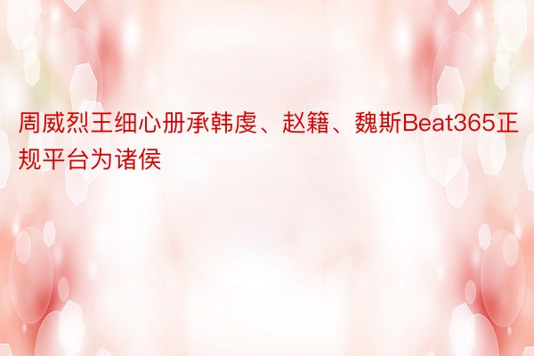 周威烈王细心册承韩虔、赵籍、魏斯Beat365正规平台为诸侯