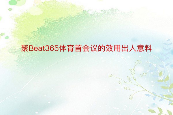 聚Beat365体育首会议的效用出人意料