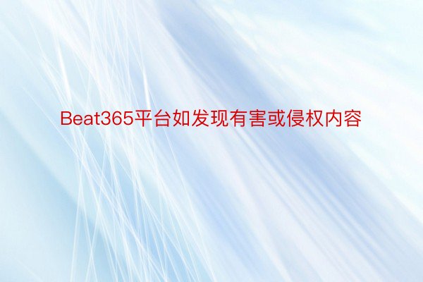 Beat365平台如发现有害或侵权内容