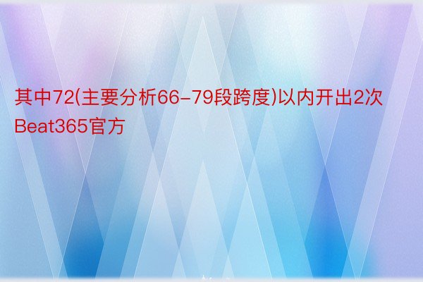 其中72(主要分析66-79段跨度)以内开出2次Beat365官方